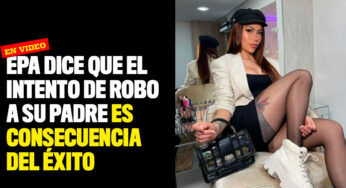 Epa dice que el intento de robo a su padre es consecuencia del éxito
