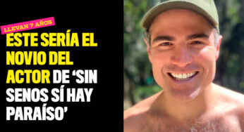 Este sería el novio del actor de ‘Sin senos sí hay paraíso’