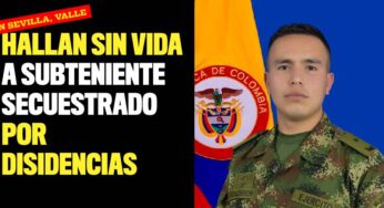Hallan sin vida a subteniente secuestrado por disidencias en el Valle