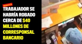 Trabajador se habría robado cerca de $40 millones de corresponsal bancario