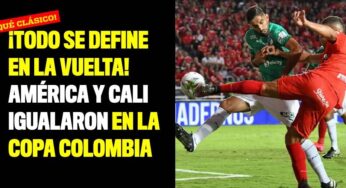 ¡Todo se define en la vuelta! América y Cali igualaron en la Copa Colombia