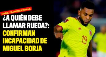 ¿A quién debe llamar Rueda?: Confirman incapacidad de Miguel Borja