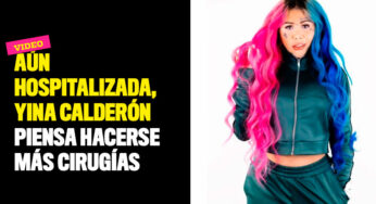 Aún hospitalizada, Yina Calderón piensa hacerse más cirugías