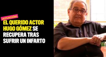 El querido actor Hugo Gómez se recupera tras sufrir un infarto