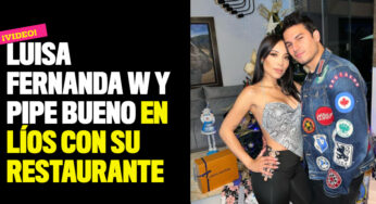 Luisa Fernanda W y Pipe Bueno en líos con su restaurante