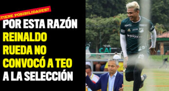 Por esta razón Reinaldo Rueda no convocó a Teo a la Selección