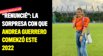 "Renuncié": la sorpresa con que Andrea Guerrero comenzó este 2022