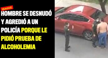 Hombre se desnudó y agredió a un policía porque le pidió prueba de alcoholemia