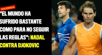 "El mundo ha sufrido ya bastante como para no seguir las reglas": Nadal contra Djokovic