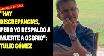 "Hay discrepancias, pero yo respaldo a muerte a Osorio": Tulio Gómez