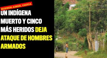 Un indígena muerto y cinco más heridos deja ataque de hombres armados en Buenos Aires, Cauca