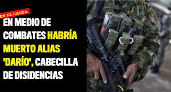 En medio de combates habría muerto alias 'Darío', cabecilla de disidencias