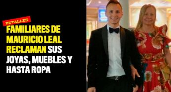 Familiares de Mauricio Leal reclaman sus joyas, muebles y hasta ropa