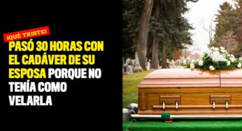 Pasó 30 horas con el cadáver de su esposa porque no tenía como velarla