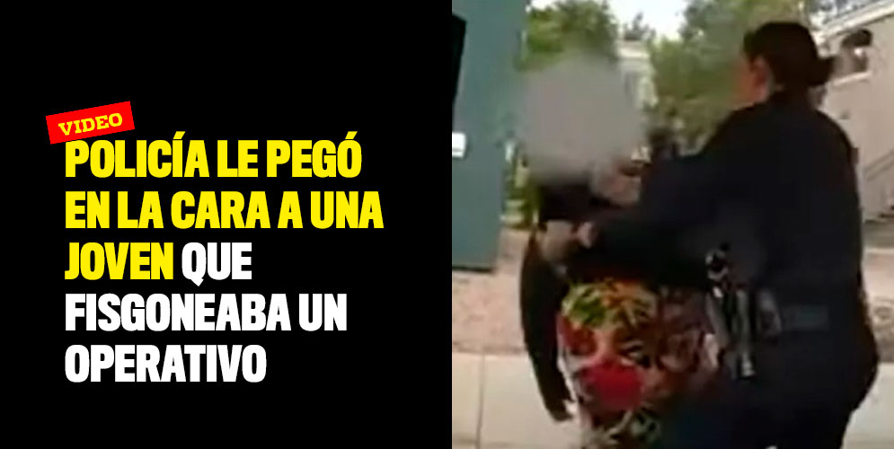 Video Policía Le Pegó En La Cara A Una Joven Que Fisgoneaba Un Operativo 3691