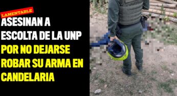 Asesinan a escolta de la UNP por no dejarse robar su arma en Candelaria