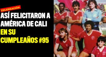 Así felicitaron a América de Cali en su cumpleaños #95