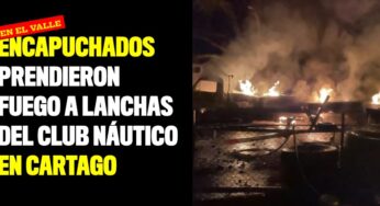 Encapuchados prendieron fuego a lanchas del club náutico en Cartago, Valle