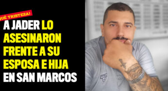 A Jader lo asesinaron frente a su esposa e hija en San Marcos