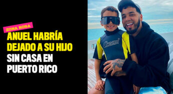 Anuel habría dejado a su hijo sin casa en Puerto Rico