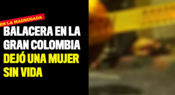 Balacera en La Gran Colombia dejó una mujer sin vida