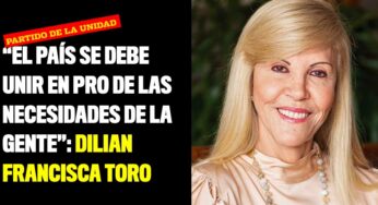 “Creemos que el país se debe unir en pro de las necesidades de la gente”: Dilian Francisca Toro
