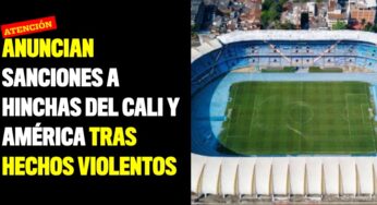 Anuncian sanciones a hinchas del Cali y América tras hechos violentos