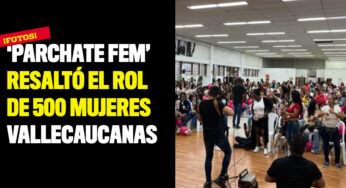 ‘Parchate Fem’ resaltó el rol de 500 mujeres vallecaucanas
