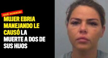 Mujer ebria manejando le causó la muerte a dos de sus hijos