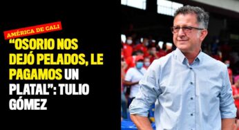 “Osorio nos dejó pelados, le pagamos un platal”: Tulio Gómez