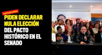 Piden declarar nula elección del Pacto Histórico en el Senado