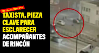 Taxista, pieza clave para esclarecer acompañantes de Rincón en el accidente