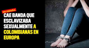 Cae banda que esclavizaba sexualmente a colombianas en Europa