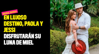 En lujoso destino, Paola y Jessi disfrutarán su luna de miel
