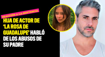 Hija de actor de 'La Rosa de Guadalupe' habló de los abusos de su padre