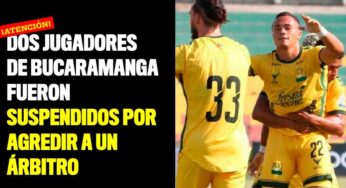 Dos jugadores de Bucaramanga fueron suspendidos por agredir a un árbitro