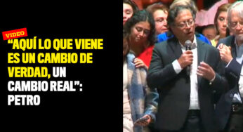 "Aquí lo que viene es un cambio de verdad, un cambio real": Petro
