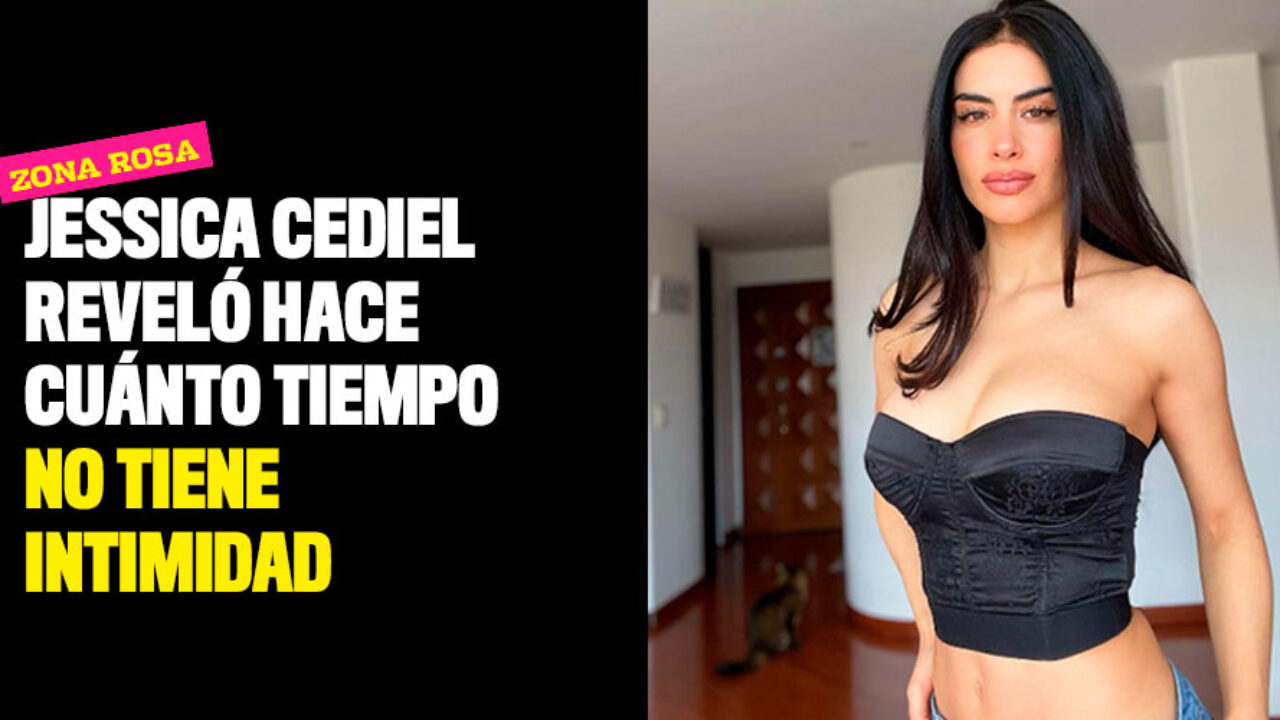 Jessica Cediel reveló hace cuánto tiempo no tiene intimidad