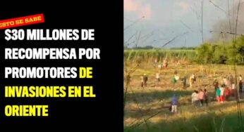 $30 millones de recompensa por promotores de invasiones en el oriente