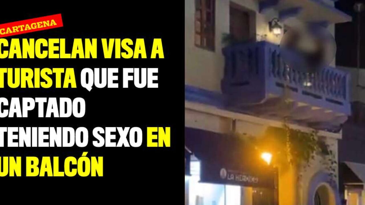 Cancelan visa a turista que fue captado teniendo sexo en un balcón en  Cartagena