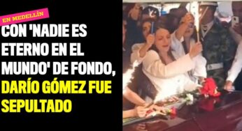 Con 'Nadie es Eterno en el mundo' de fondo, Darío Gómez fue sepultado en Medellín