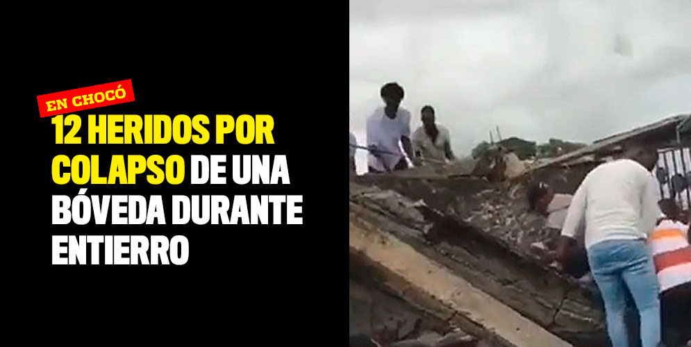 12 heridos por colapso de una bóveda durante entierro en Chocó