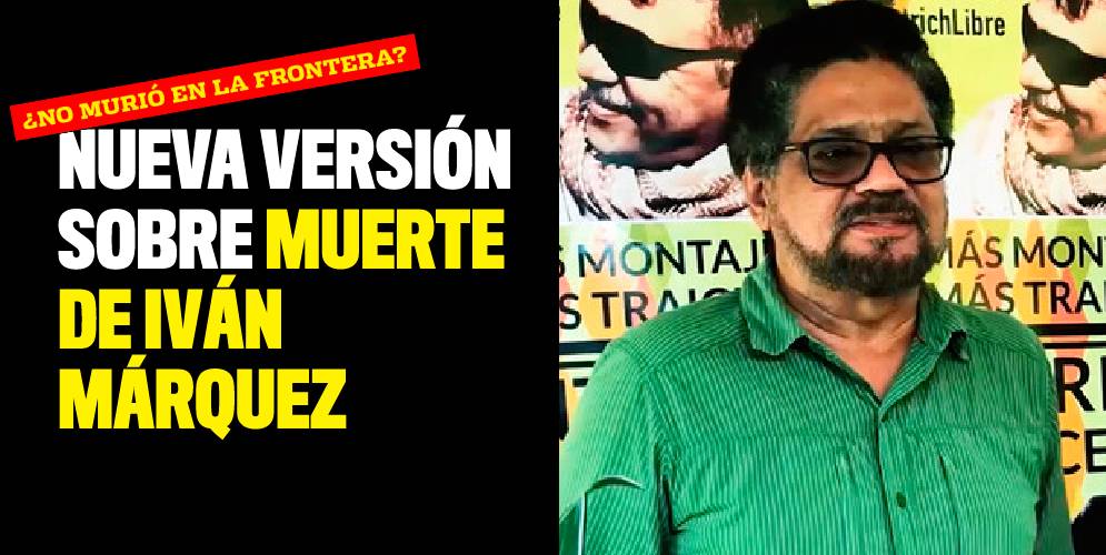 ¿No murió en la frontera Nueva versión sobre muerte de Iván Márquez