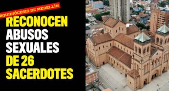 Arquidiócesis de Medellín reconoce abusos sexuales por parte de 26 sacerdotes