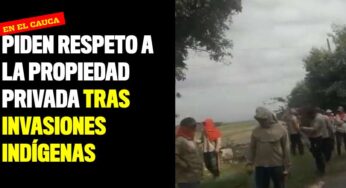 Gremios piden respeto a la propiedad privada tras invasiones indígenas en el Cauca