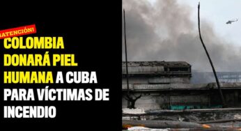 Colombia donará piel humana a Cuba para víctimas de incendio