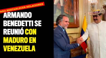Armando Benedetti se reunió con Nicolás Maduro para restablecer relaciones