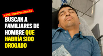 Buscan a familiares de hombre que habría sido drogado y está hospitalizado