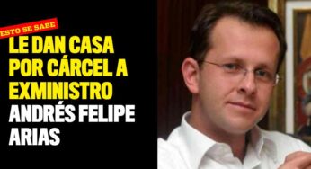 Conceden casa por cárcel a exministro Andrés Felipe Arias