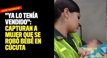 "Ya lo tenía vendido": Capturan a mujer que se robó bebé en Cúcuta
